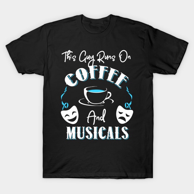 This Guy Runs On Coffee and Musicals T-Shirt by KsuAnn